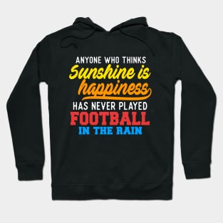 Anyone Who Thinks Sunshine Is Happiness Has Never Played Football In The Rain Hoodie